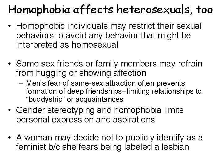 Homophobia affects heterosexuals, too • Homophobic individuals may restrict their sexual behaviors to avoid