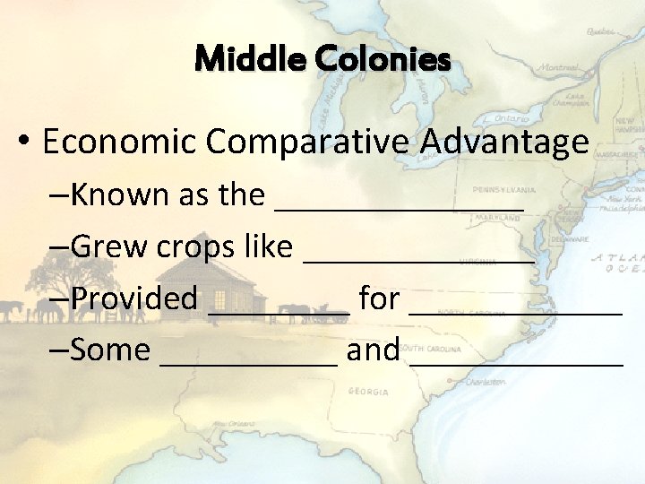 Middle Colonies • Economic Comparative Advantage –Known as the _______ –Grew crops like _______