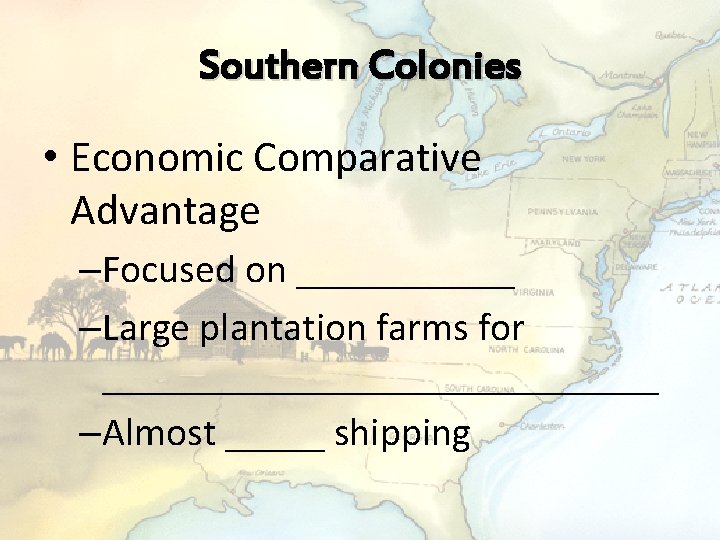 Southern Colonies • Economic Comparative Advantage –Focused on ______ –Large plantation farms for ______________