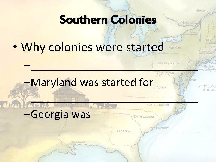 Southern Colonies • Why colonies were started –______________ –Maryland was started for ______________ –Georgia