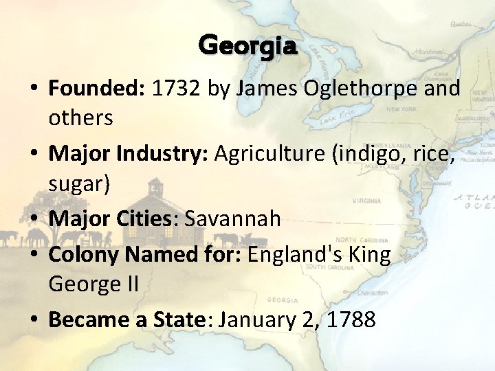 Georgia • Founded: 1732 by James Oglethorpe and others • Major Industry: Agriculture (indigo,