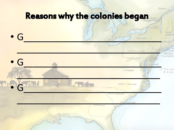 Reasons why the colonies began • G___________________________ • G______________ 