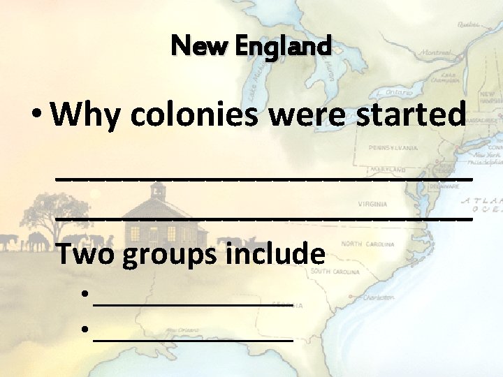 New England • Why colonies were started _________________________ Two groups include • ________________ 