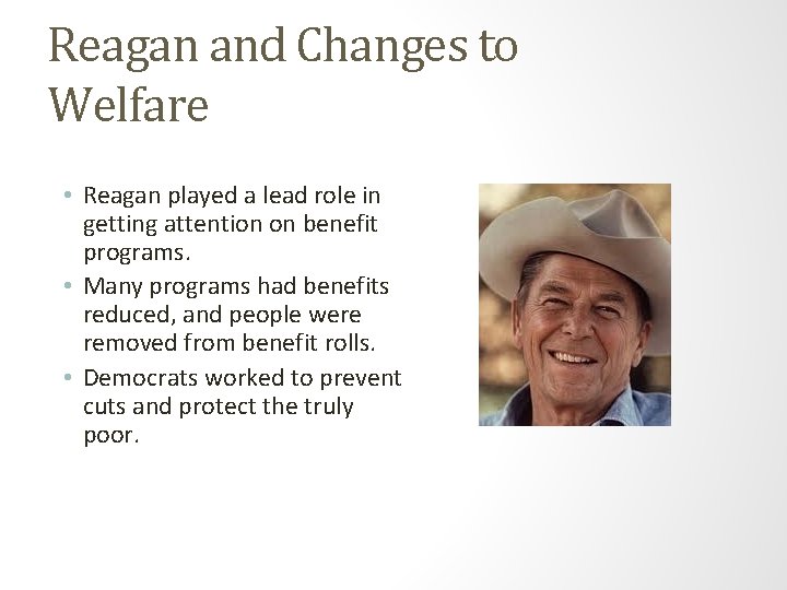 Reagan and Changes to Welfare • Reagan played a lead role in getting attention