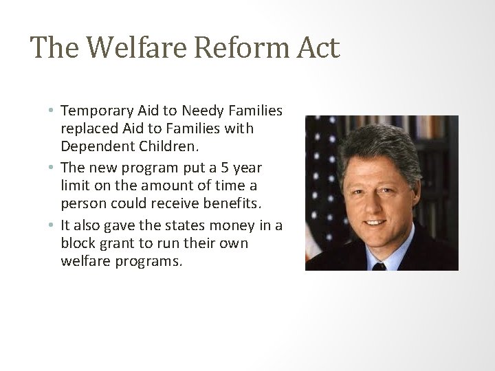 The Welfare Reform Act • Temporary Aid to Needy Families replaced Aid to Families