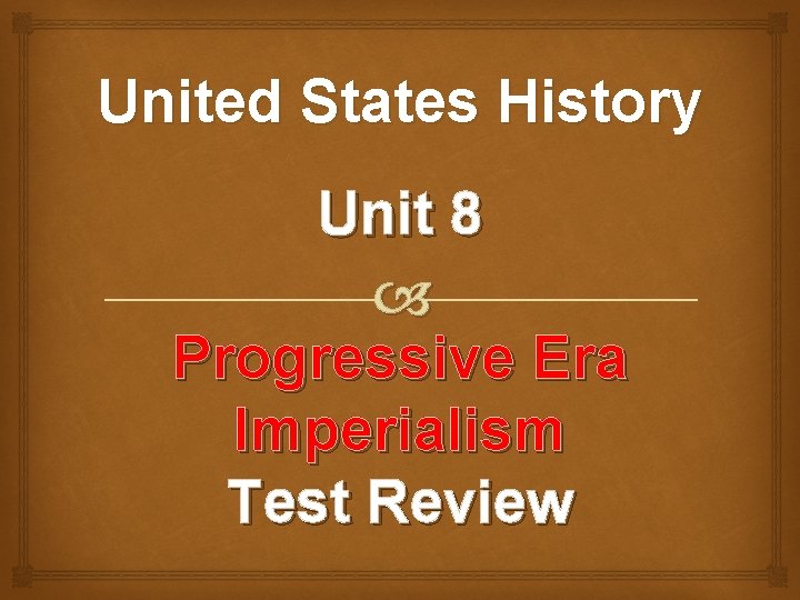 United States History Unit 8 Progressive Era Imperialism Test Review 