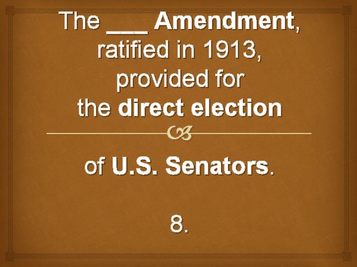 The ___ Amendment, ratified in 1913, provided for the direct election of U. S.