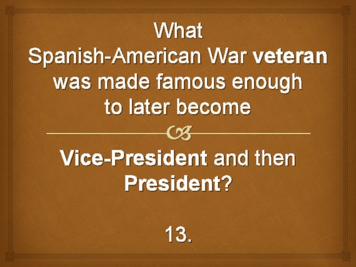 What Spanish-American War veteran was made famous enough to later become Vice-President and then