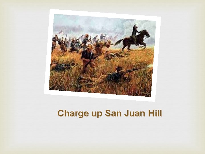 Charge up San Juan Hill 