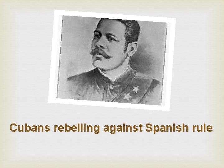 Cubans rebelling against Spanish rule 