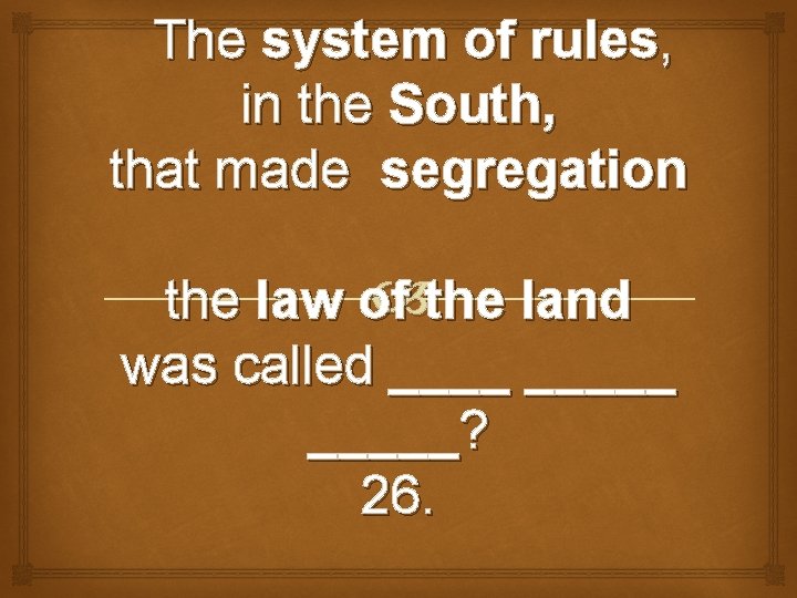 The system of rules, in the South, that made segregation the land the law