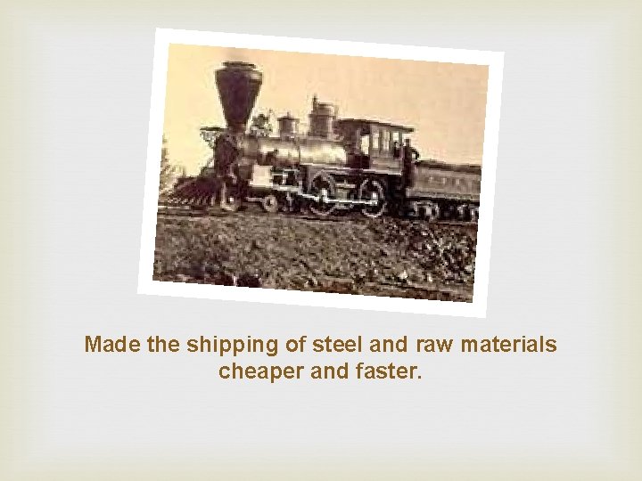 Made the shipping of steel and raw materials cheaper and faster. 