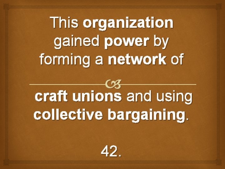 This organization gained power by forming a network of craft unions and using collective