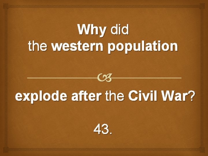 Why did the western population explode after the Civil War? 43. 