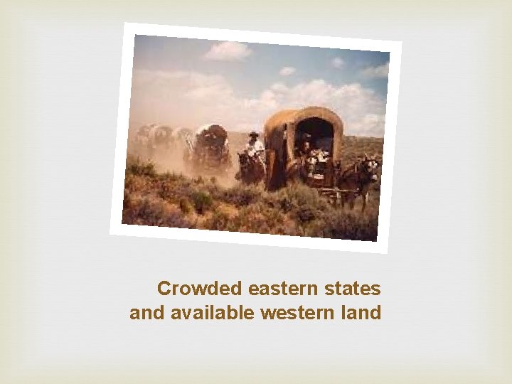 Crowded eastern states and available western land 