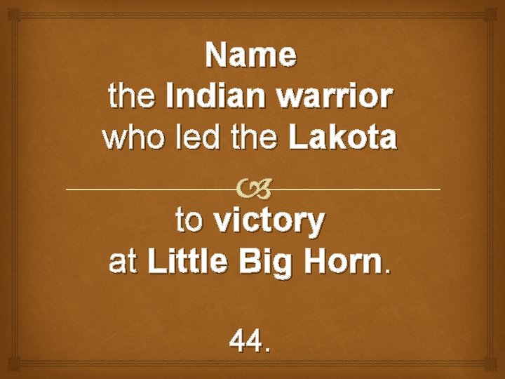 Name the Indian warrior who led the Lakota to victory at Little Big Horn.