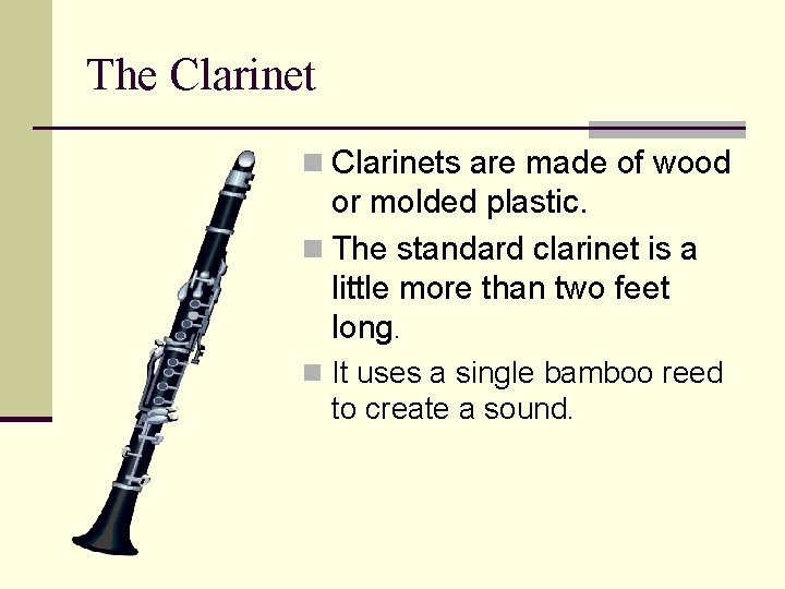 The Clarinet n Clarinets are made of wood or molded plastic. n The standard