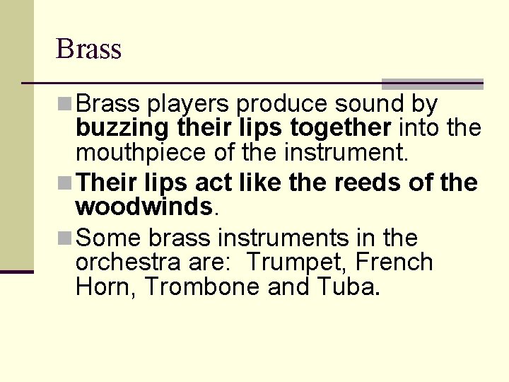 Brass n Brass players produce sound by buzzing their lips together into the mouthpiece