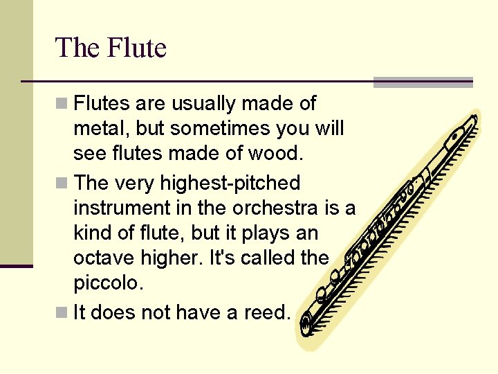 The Flute n Flutes are usually made of metal, but sometimes you will see