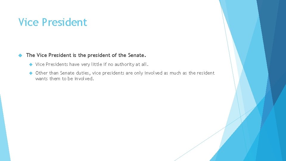 Vice President The Vice President is the president of the Senate. Vice Presidents have