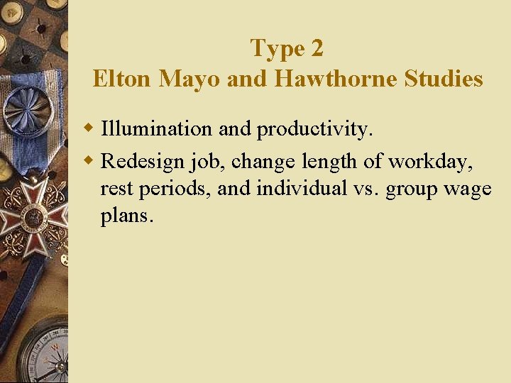 Type 2 Elton Mayo and Hawthorne Studies w Illumination and productivity. w Redesign job,