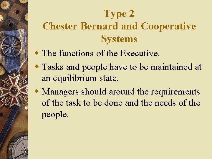 Type 2 Chester Bernard and Cooperative Systems w The functions of the Executive. w