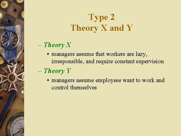 Type 2 Theory X and Y – Theory X • managers assume that workers