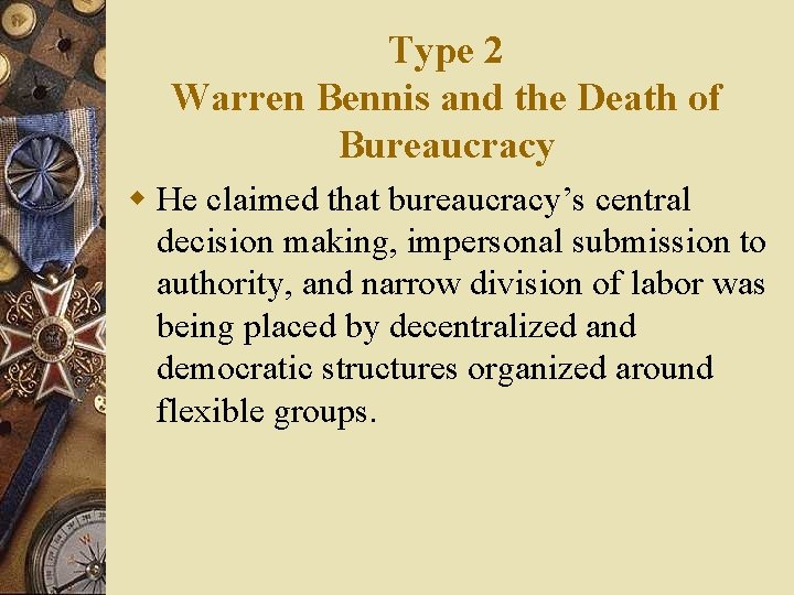 Type 2 Warren Bennis and the Death of Bureaucracy w He claimed that bureaucracy’s