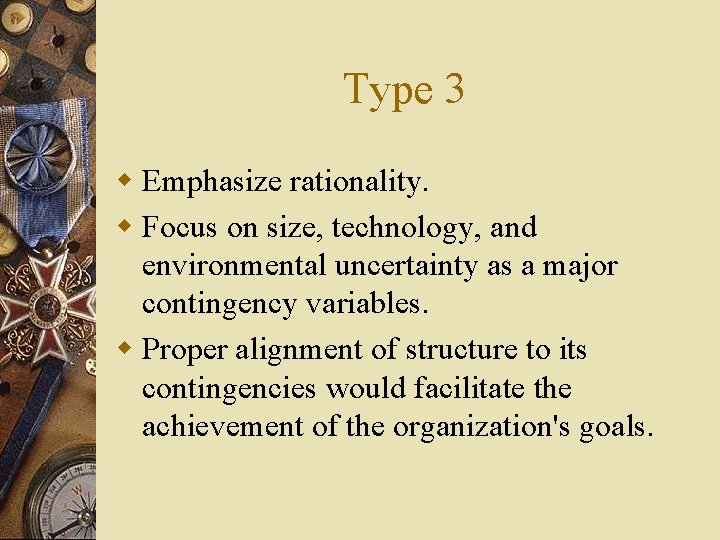 Type 3 w Emphasize rationality. w Focus on size, technology, and environmental uncertainty as