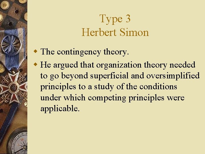 Type 3 Herbert Simon w The contingency theory. w He argued that organization theory