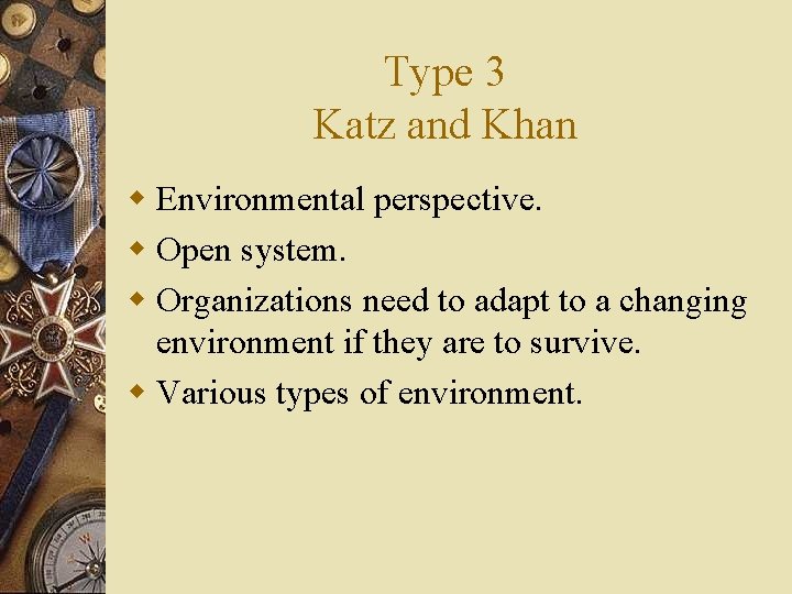 Type 3 Katz and Khan w Environmental perspective. w Open system. w Organizations need
