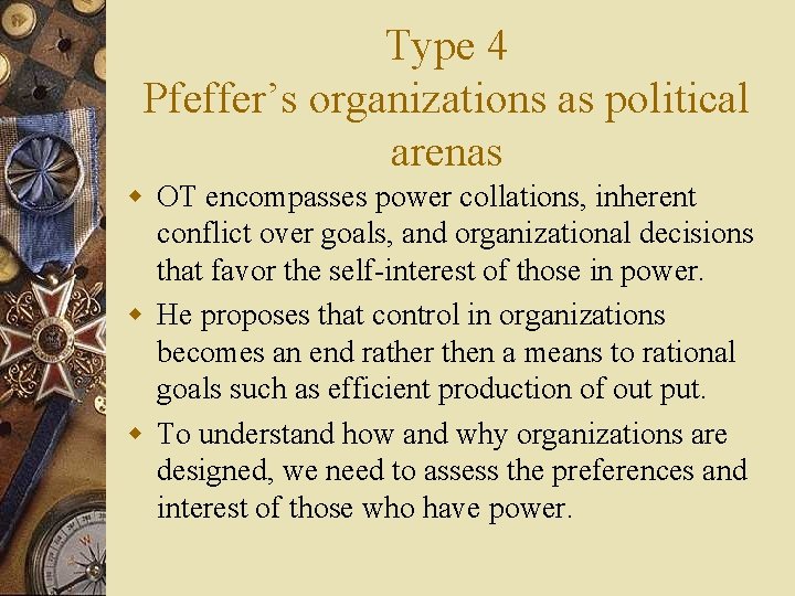 Type 4 Pfeffer’s organizations as political arenas w OT encompasses power collations, inherent conflict