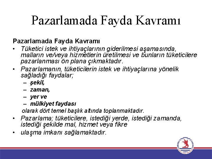 Pazarlamada Fayda Kavramı • Tüketici istek ve ihtiyaçlarının giderilmesi aşamasında, malların ve/veya hizmetlerin üretilmesi