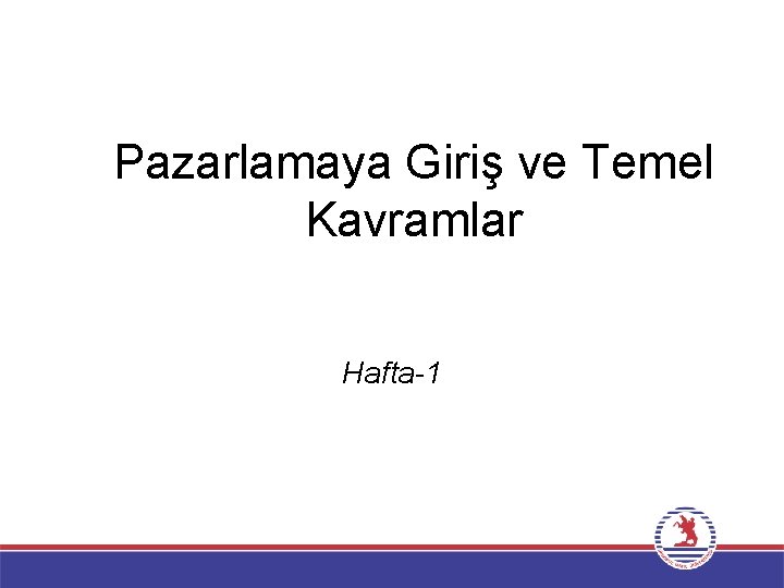 Pazarlamaya Giriş ve Temel Kavramlar Hafta-1 