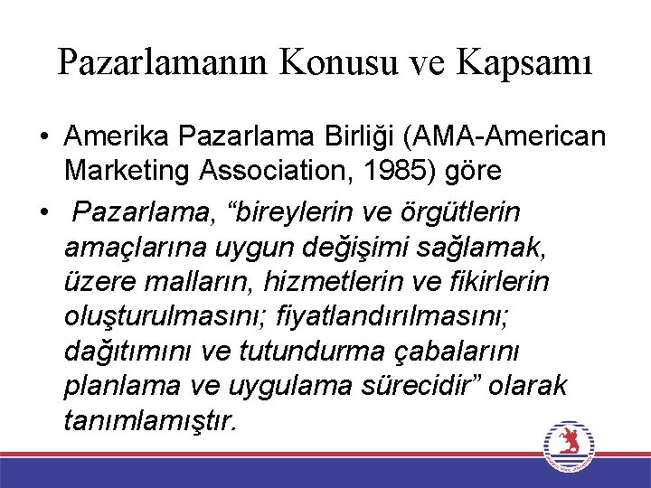 Pazarlamanın Konusu ve Kapsamı • Amerika Pazarlama Birliği (AMA-American Marketing Association, 1985) göre •