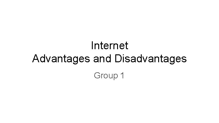 Internet Advantages and Disadvantages Group 1 