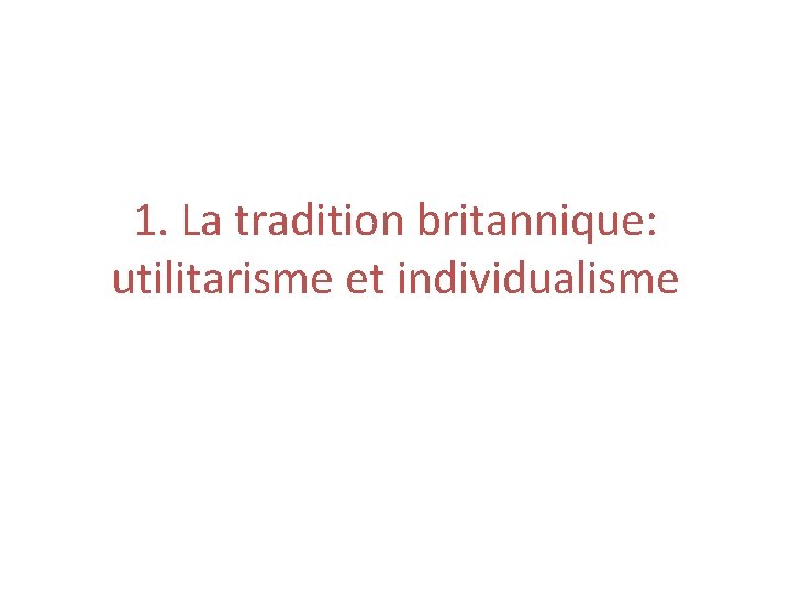 1. La tradition britannique: utilitarisme et individualisme 