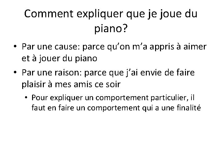Comment expliquer que je joue du piano? • Par une cause: parce qu’on m’a