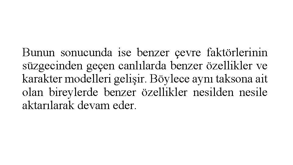 Bunun sonucunda ise benzer çevre faktörlerinin süzgecinden geçen canlılarda benzer özellikler ve karakter modelleri Bunun sonucunda ise benzer çevre faktörlerinin süzgecinden geçen canlılarda benzer özellikler ve karakter modelleri