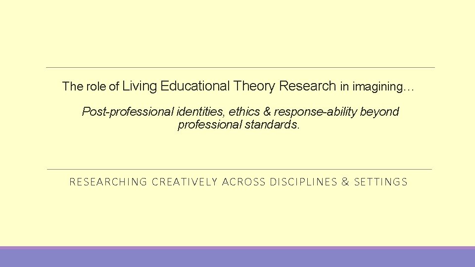 The role of Living Educational Theory Research in imagining… Post-professional identities, ethics & response-ability