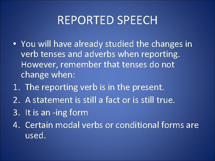 REPORTED SPEECH • You will have already studied the changes in verb tenses and