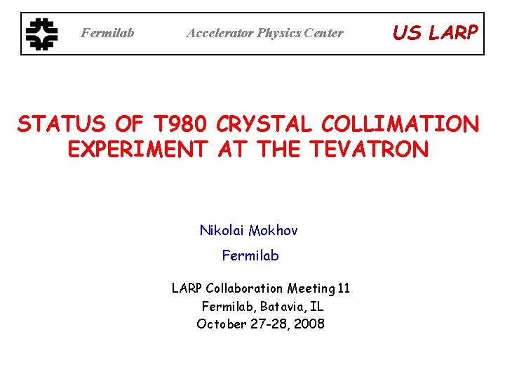 Fermilab Accelerator Physics Center US LARP STATUS OF T 980 CRYSTAL COLLIMATION EXPERIMENT AT