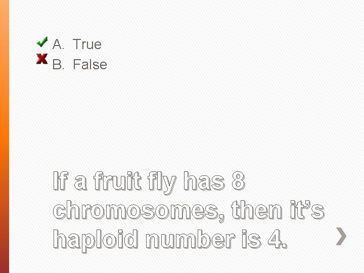 A. True B. False If a fruit fly has 8 chromosomes, then it’s haploid