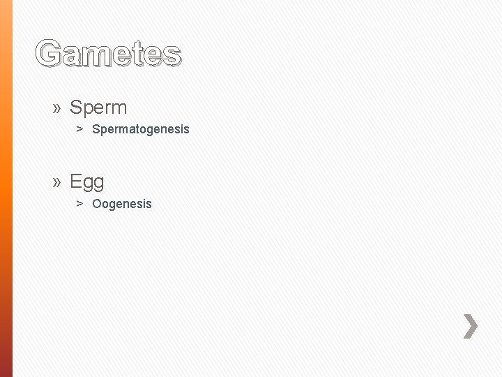 Gametes » Sperm ˃ Spermatogenesis » Egg ˃ Oogenesis 