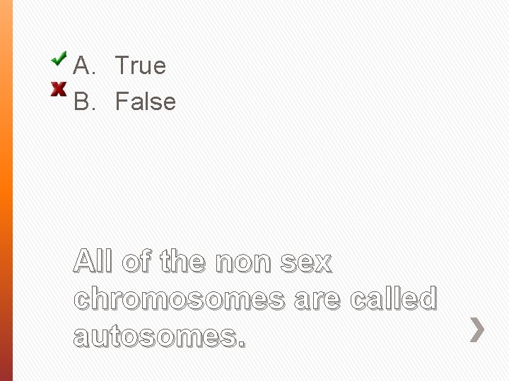 A. True B. False All of the non sex chromosomes are called autosomes. 