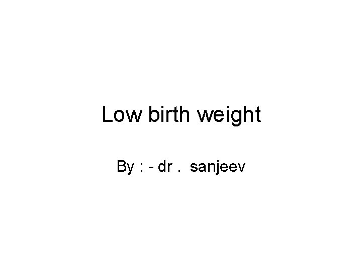 Low birth weight By dr sanjeev Low birth