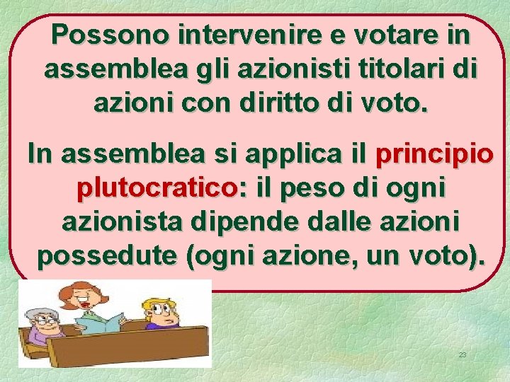 Possono intervenire e votare in assemblea gli azionisti titolari di azioni con diritto di