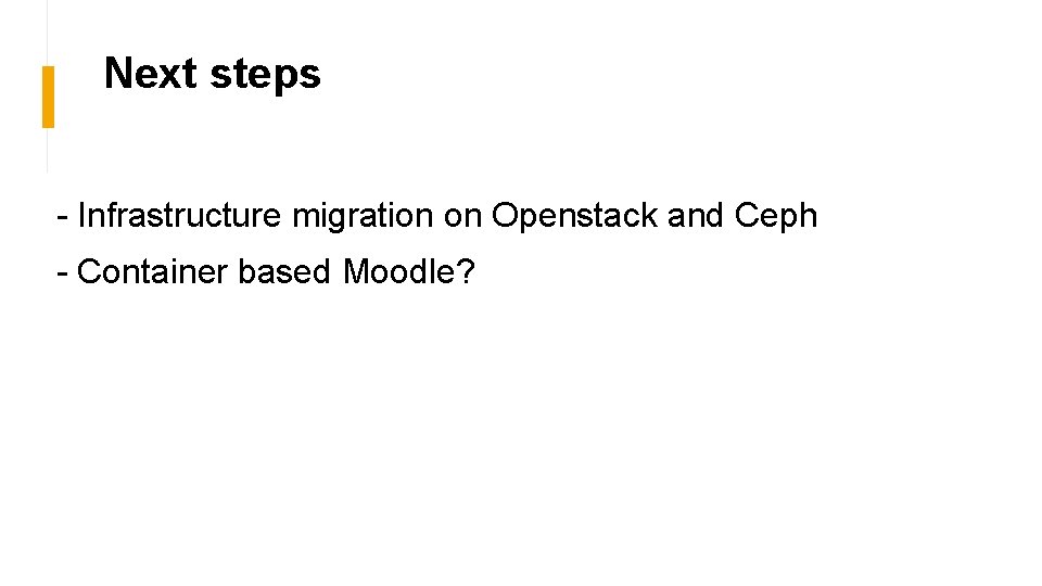 Next steps - Infrastructure migration on Openstack and Ceph - Container based Moodle? 