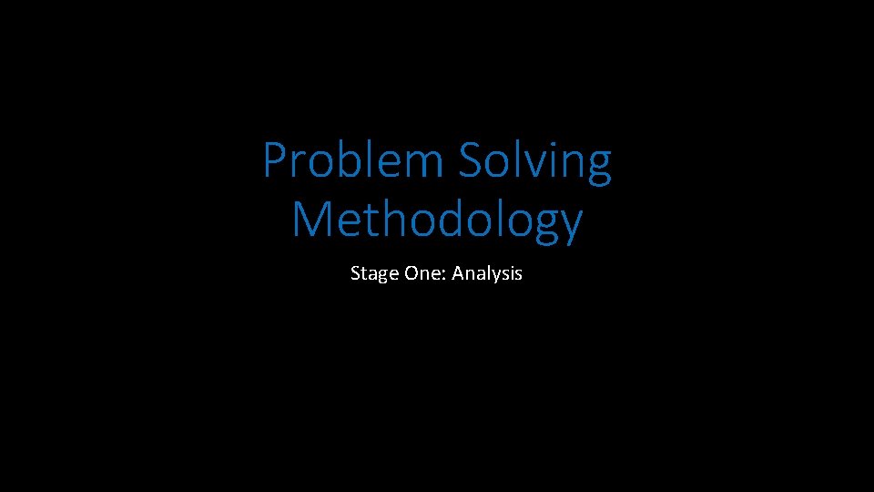 Problem Solving Methodology Stage One: Analysis 