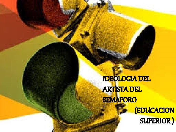 IDEOLOGIA DEL ARTISTA DEL SEMAFORO (EDUCACION SUPERIOR ) 